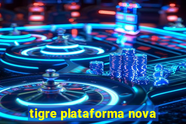 tigre plataforma nova